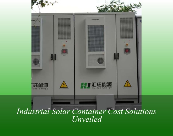 Industrial Solar Container Cost Solutions Unveiled
